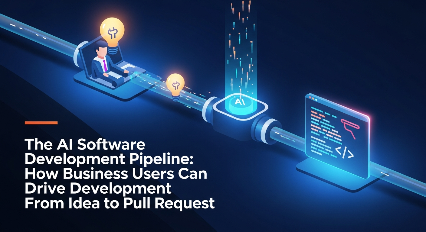 The AI Software Development Pipeline: How Business Users Can Drive Development From Idea to Pull Request